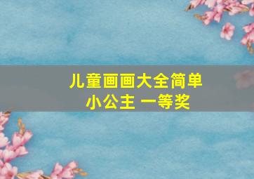 儿童画画大全简单 小公主 一等奖